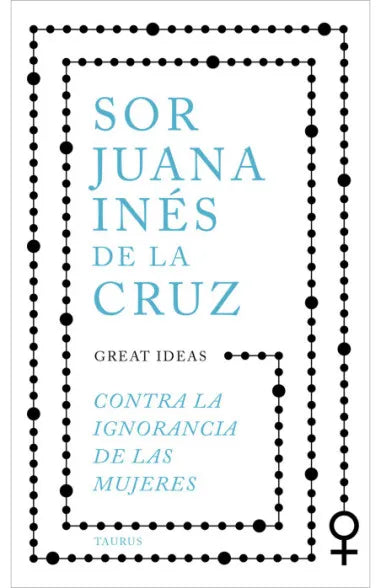 Contra la ignorancia de las mujeres - Sor Juana Ines de la Cruz