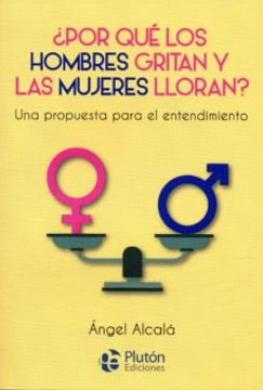 ¿Por qué los hombres gritan y las mujeres lloran? - Ángel Alcalá