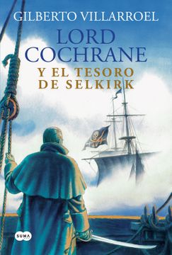 Lord Cochrane y el tesoro del Selkirk - Gilberto Villarroel