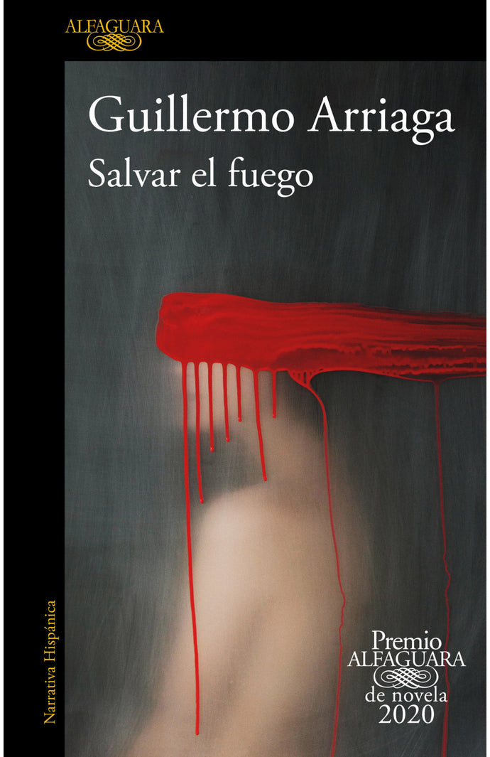 Salvar el fuego (Premio Alfaguara de novela 2020) - Guillermo Arriaga